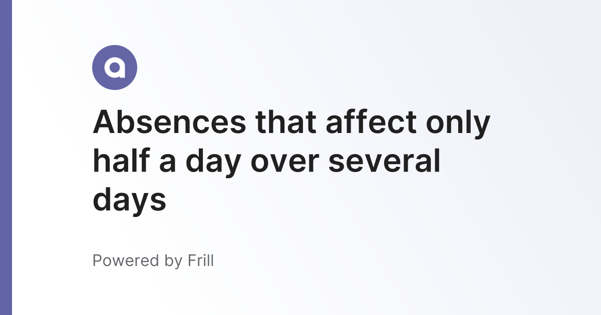 Absences that affect only half a day over several days | Frill.co