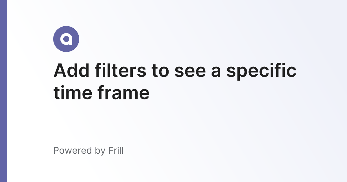 Add filters to see a specific time frame | Frill.co