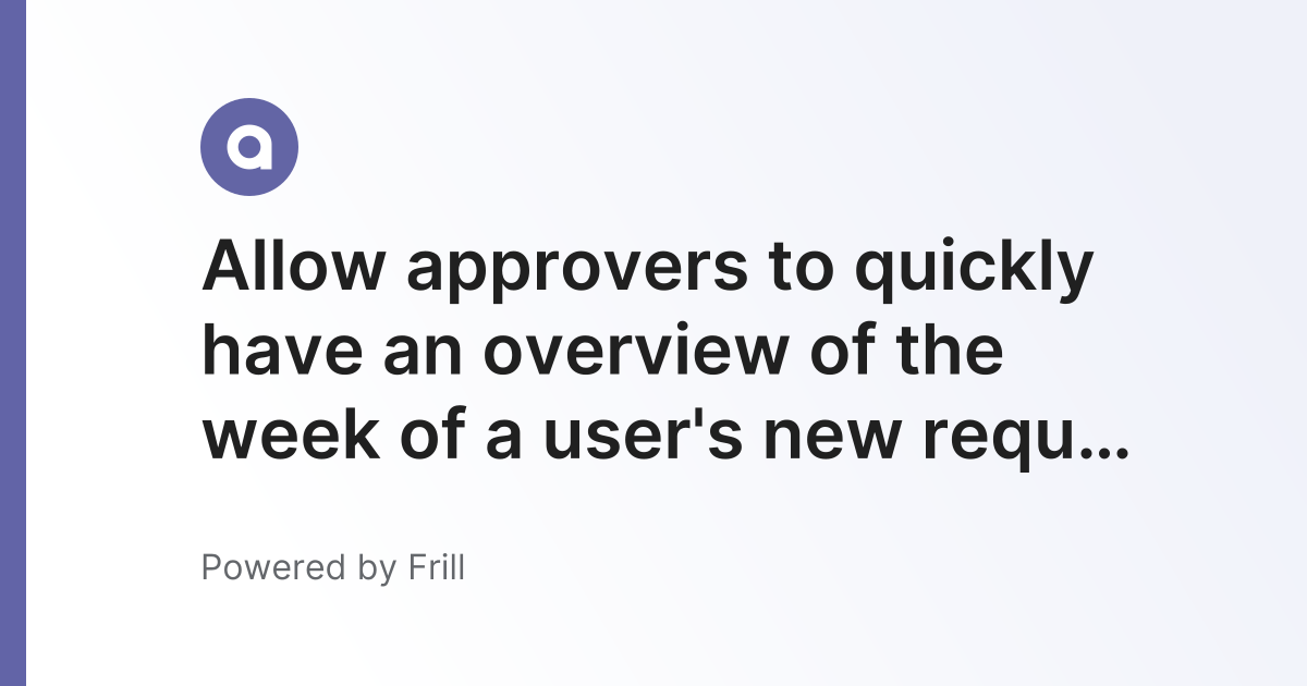 Allow approvers to quickly have an overview of the week of a user's new ...